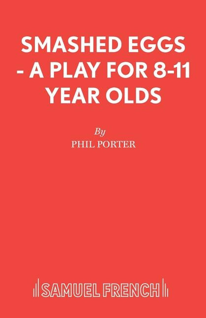 Smashed Eggs - A Play for 8-11 Year Olds by Porter, Phil