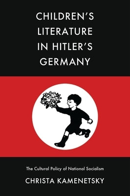 Children's Literature in Hitler's Germany: The Cultural Policy of National Socialism by Kamenetsky, Christa