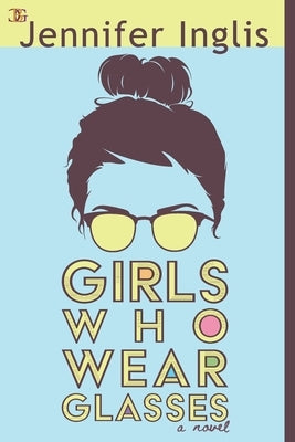Girls Who Wear Glasses by Inglis, Jennifer