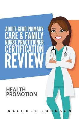 Adult-Gero Primary Care and Family Nurse Practitioner Certification Review: Health Promotion by Webb, Gary