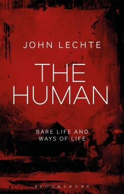 The Human: Bare Life and Ways of Life by Lechte, John