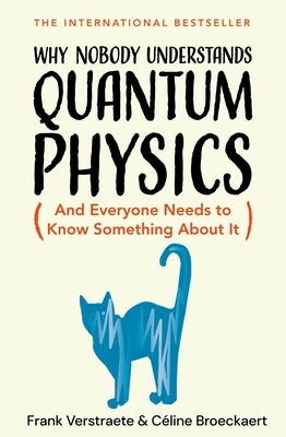 Why Nobody Understands Quantum Physics: And Everyone Needs to Know Something about It by Verstraete, Frank