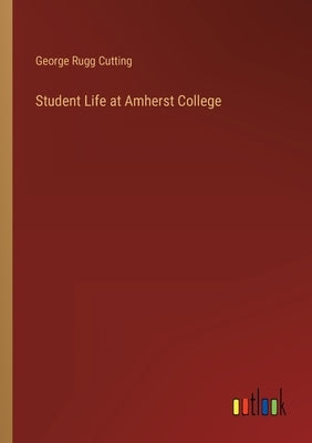 Student Life at Amherst College by Cutting, George Rugg