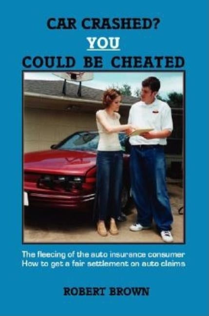 Car Crashed? You Could Be Cheated by Brown, Robert