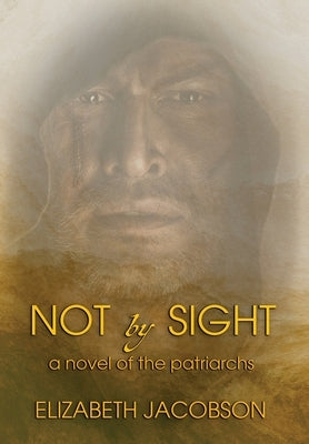 Not By Sight: A Novel of the Patriarchs by Jacobson, Elizabeth