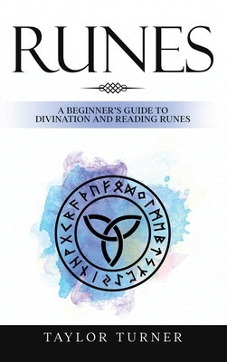 Runes: A Beginner's Guide to Divination and Reading Runes by Turner, Taylor