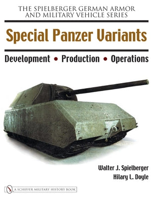 Special Panzer Variants: Development - Production - Operations by Spielberger, Walter J.