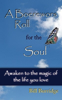 A Boerewors Roll for the Soul: Awaken to the Magic of the Life You Love by Burridge, Bill