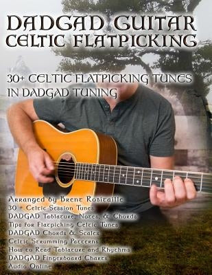 Dadgad Guitar - Celtic Flatpicking: 30+ Celtic Flatpicking Tunes in DADGAD Tuning by Robitaille, Brent C.