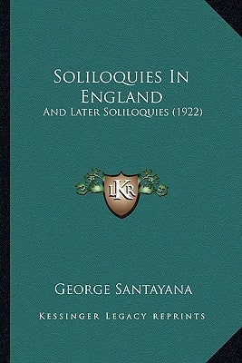 Soliloquies In England: And Later Soliloquies (1922) by Santayana, George