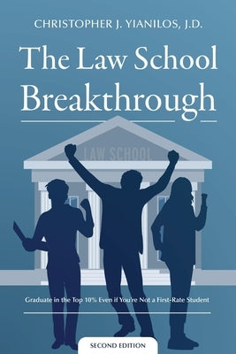 The Law School Breakthrough: Graduate in the Top 10% Even if You're Not a First Rate Student by Yianiilos J. D., Christopher J.