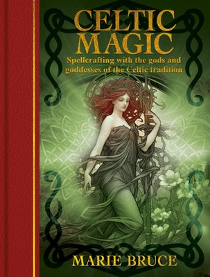 Celtic Magic: Spellcrafting with the Gods and Goddesses of the Celtic Tradition by Bruce, Marie