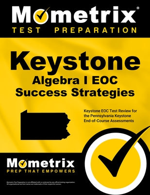 Keystone Algebra I Eoc Success Strategies Study Guide: Keystone Eoc Test Review for the Pennsylvania Keystone End-Of-Course Assessments by Mometrix High School Math Test Team