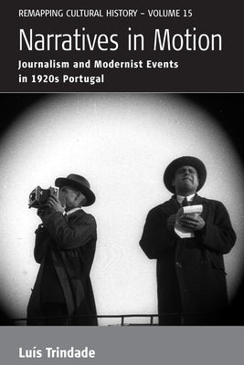 Narratives in Motion: Journalism and Modernist Events in 1920s Portugal by Trindade, Luís
