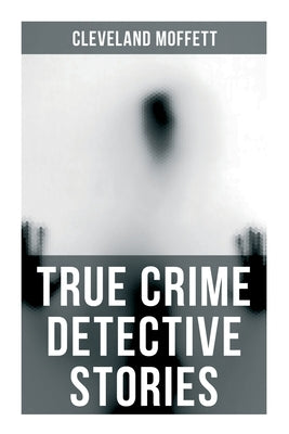 True Crime Detective Stories by Moffett, Cleveland