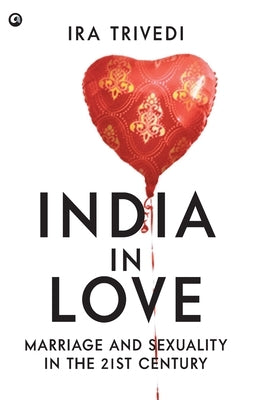India in Love: Marriage and Sexuality in the 21st Century by Trivedi, Ira
