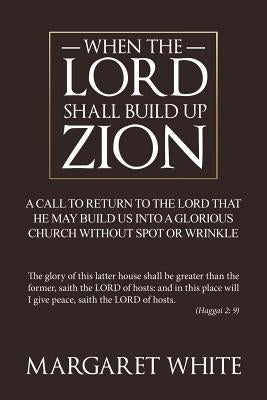 When the Lord Shall Build Up Zion by White, Margaret