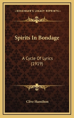 Spirits In Bondage: A Cycle Of Lyrics (1919) by Hamilton, Clive