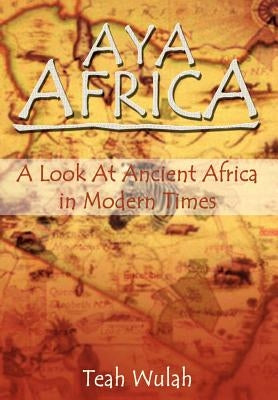Aya Africa: A Look at Ancient Africa in Modern Times by Wulah, Teah