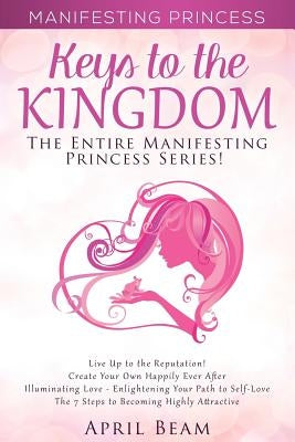Manifesting Princess - Keys to the Kingdom: The Entire Manifesting Princess Series by Beam, April