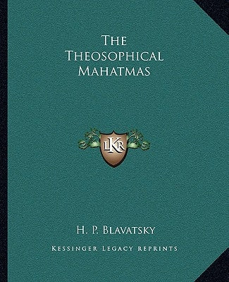 The Theosophical Mahatmas by Blavatsky, H. P.