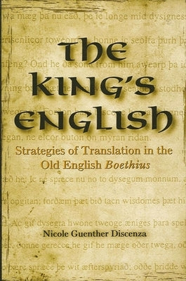 The King's English: Strategies of Translation in the Old English Boethius by Discenza, Nicole Guenther
