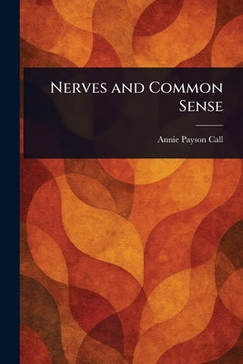 Nerves and Common Sense by Call, Annie Payson
