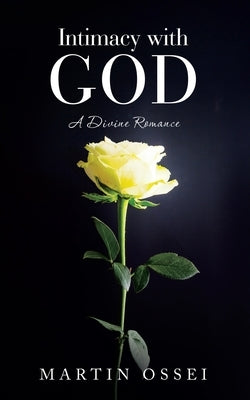 Intimacy with God: A Divine Romance by Ossei, Martin