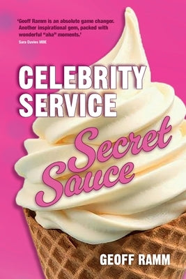 Celebrity Service Secret Sauce: The magic ingredient of outstanding customer and team experiences by Ramm, Geoff