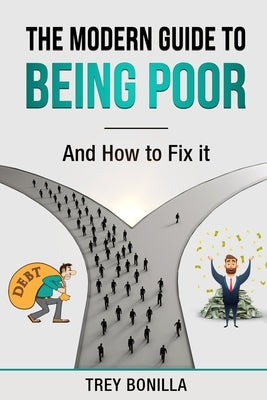 The Modern Guide to Being Poor and How to Fix It by Bonilla, Chezare