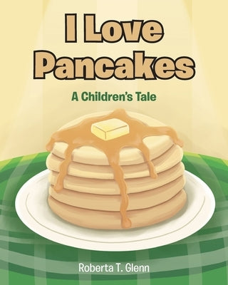 I Love Pancakes: A Children's Tale by Glenn, Roberta T.