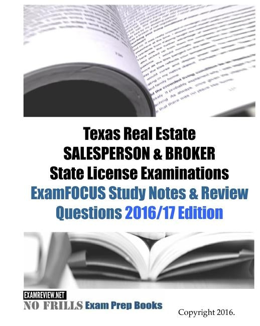 Texas Real Estate SALESPERSON & BROKER State License Examinations ExamFOCUS Study Notes & Review Questions 2016/17 Edition by Examreview