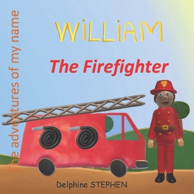 William the Firefighter: The adventures of my name by Stephen, Delphine