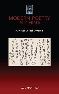 Modern Poetry in China: A Visual-Verbal Dynamic by Manfredi, Paul