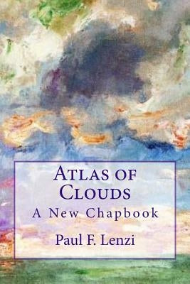 Atlas of Clouds: A New Chapbook by Lenzi, Paul F.