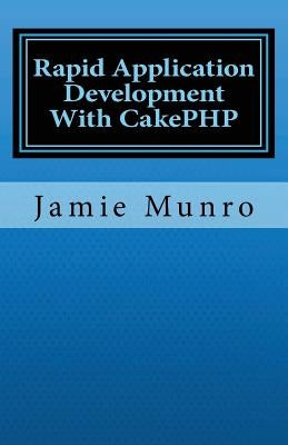 Rapid Application Development With CakePHP by Munro, Jamie