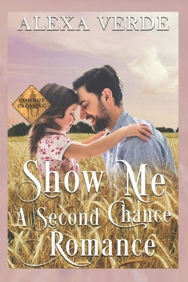Show Me a Second Chance: Small-Town Single-Father Cowboy Romance by Verde, Alexa