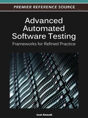 Advanced Automated Software Testing: Frameworks for Refined Practice by Alsmadi, Izzat