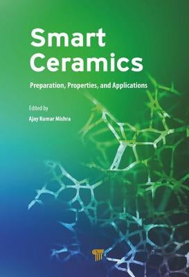 Smart Ceramics: Preparation, Properties, and Applications by Mishra, Ajay Kumar