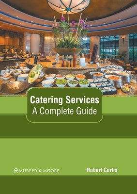 Catering Services: A Complete Guide by Curtis, Robert