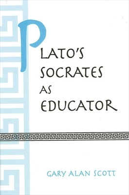 Plato's Socrates as Educator by Scott, Gary Alan