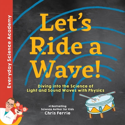 Let's Ride a Wave!: Diving Into the Science of Light and Sound Waves with Physics by Ferrie, Chris