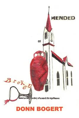 Broken and Mended: Based on the True Story of a Search for Significance by Bogert, Donn