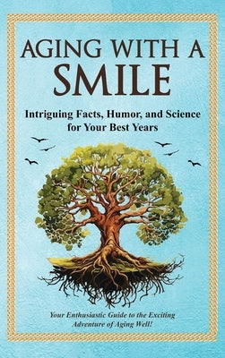 Aging With a Smile: Intriguing Facts, Humor & Science for Your Best Years by Miller, Bruce