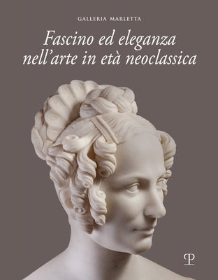 Fascino Ed Eleganza Nell'arte in Età Neoclassica / Fascination and Elegance in Neoclassical Art by Bellesi, Sandro