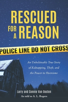 Rescued for a Reason: An Unbelievable True Story of Kidnapping, Theft, and the Power to Overcome by Van Oosten, Connie