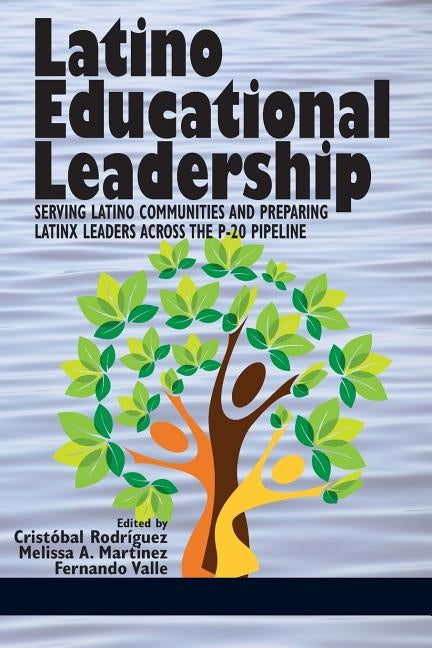 Latino Educational Leadership: Serving Latino Communities and Preparing Latinx Leaders Across the P-20 Pipeline by Rodríguez, Cristóbal