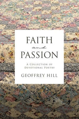 Faith and Passion: A Collection of Devotional Poetry by Hill, Geoffrey