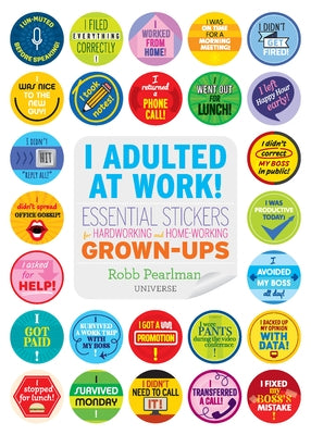 I Adulted at Work!: Essential Stickers for Hardworking and Home-Working Grown-Ups by Pearlman, Robb