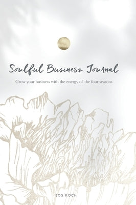 Soulful Business Journal: Grow your business with the energy of the four cycles by Koch, Eos